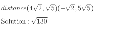 The distance (4sqrt(2),sqrt(5))(-sqrt(2),5sqrt(5)) is square root of 130